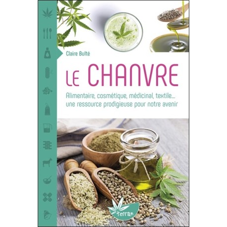 Le Chanvre - Alimentaire. cosmétique. médicinal. textile... une ressource prodigieuse pour notre avenir