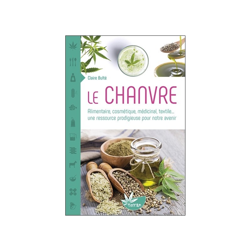 Le Chanvre - Alimentaire. cosmétique. médicinal. textile... une ressource prodigieuse pour notre avenir