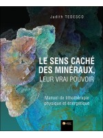 Le sens caché des minéraux. leur vrai pouvoir - Manuel de lithothérapie physique et énergétique