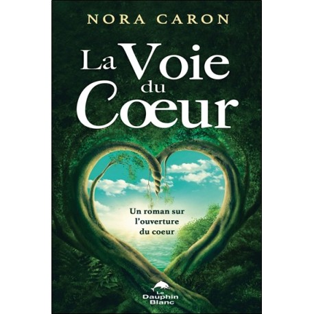 La Voie du Coeur - Un roman sur l'ouverture du coeur