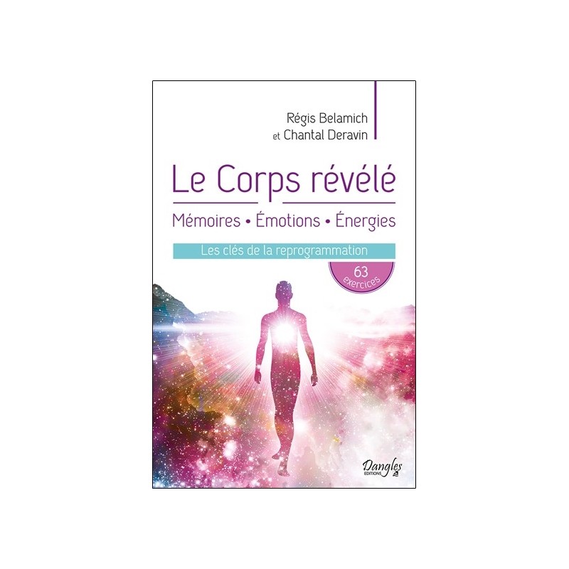 Le Corps révélé - Mémoires - Emotions - Energies - Les clés de la reprogrammation