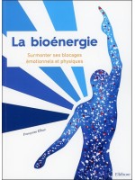 La bioénergie - Surmonter ses blocages émotionnels et physiques
