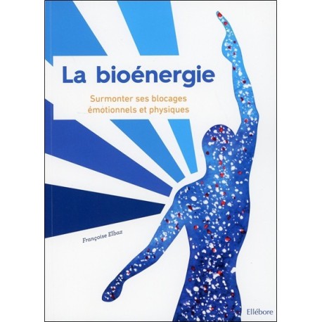 La bioénergie - Surmonter ses blocages émotionnels et physiques