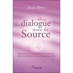 Mon dialogue avec la Source - Découvrez une conversation extraordinaire entre une femme et la face féminine de Dieu