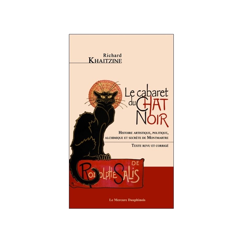 Le cabaret du Chat Noir - Histoire artistique, politique, alchimique et secrète de Montmartre