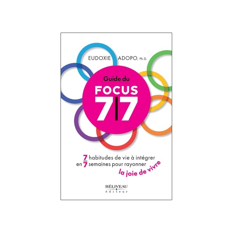Guide du Focus 7/7 - 7 habitudes de vie à intégrer en 7 semaines pour rayonner la joie de vivre