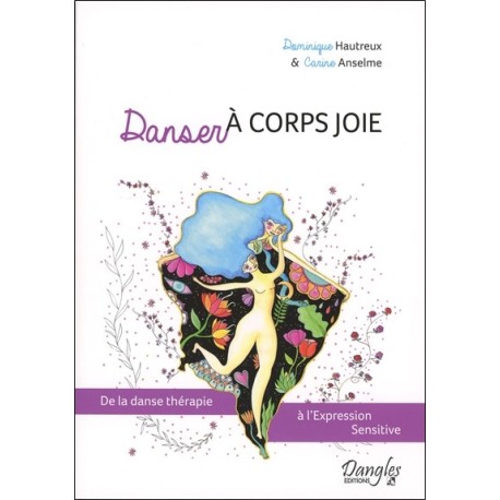Danser à corps joie - De la danse thérapie à l'Expression Sensitive