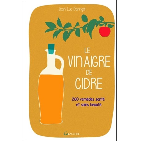 Le vinaigre de cidre - 260 remèdes santé et soins beauté