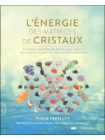 L'énergie des matrices de cristaux - Comment assembler les pierres pour amplifier leur pouvoir de guérison physique et émotionne