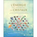 L'énergie des matrices de cristaux - Comment assembler les pierres pour amplifier leur pouvoir de guérison physique et émotionne