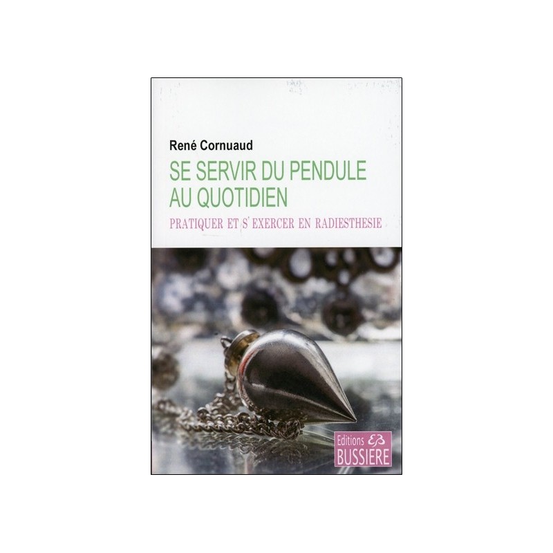 Se servir du pendule au quotidien - Pratiquer et s'exercer en radiesthésie