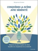 Conquérir la scène avec sérénité - Dépasser ses peurs et gérer ses stress - Travailler ses compétences et sa créativité