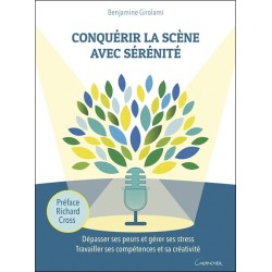 Conquérir la scène avec sérénité - Dépasser ses peurs et gérer ses stress - Travailler ses compétences et sa créativité