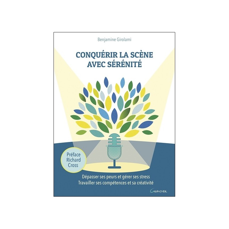 Conquérir la scène avec sérénité - Dépasser ses peurs et gérer ses stress - Travailler ses compétences et sa créativité