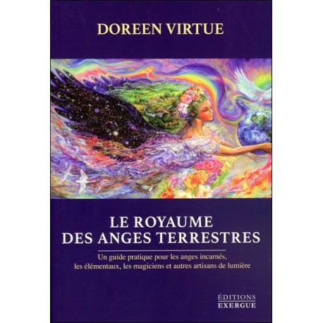 Le royaume des Anges terrestres - Un guide pratique pour les anges incarnés...