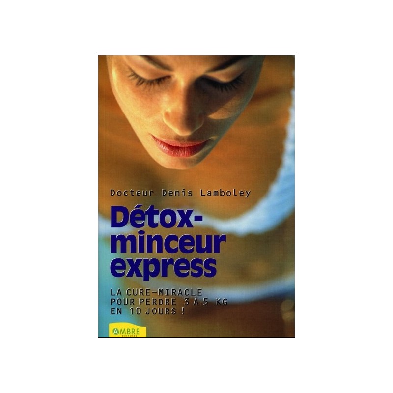 Détox-minceur express - La cure-miracle pour perdre 3 à 5 kilos en 10 jours !