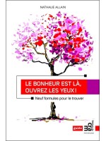 Le bonheur est là. ouvrez les yeux ! - Neuf formules pour le trouver