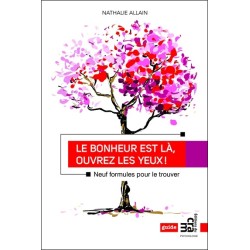Le bonheur est là. ouvrez les yeux ! - Neuf formules pour le trouver