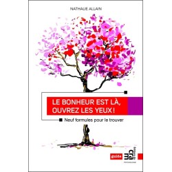 Le bonheur est là. ouvrez les yeux ! - Neuf formules pour le trouver