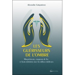 Les guérisseurs de l'ombre - Magnétiseurs. coupeurs de feu et leurs relations avec les milieux médicaux