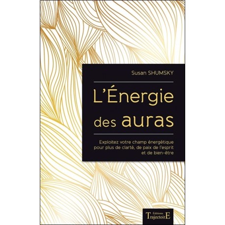 L'Energie des auras - Exploitez votre champ énergétique pour plus de clarté. de paix de l'esprit et de bien-être