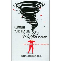 Comment vous rendre malheureux - Avec vos 40 stratégies habituelles