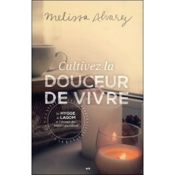 Cultivez la douceur de vivre - Le Hygge. le Lagom et l'énergie des plaisirs quotidiens