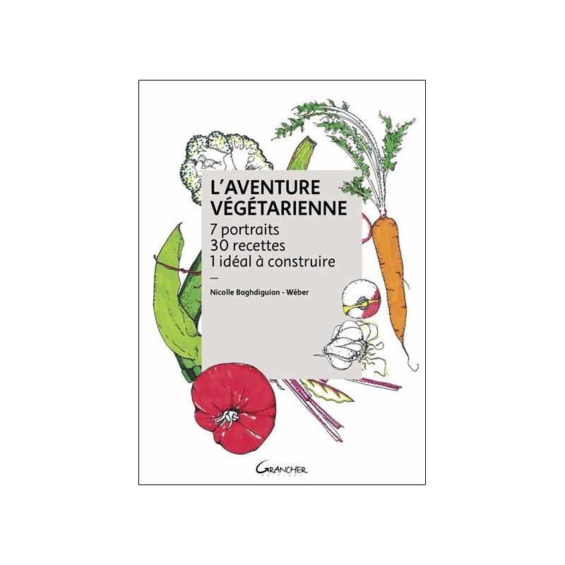 L'Aventure végétarienne - 7 portraits - 30 recettes - 1 idéal à construire