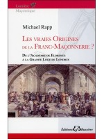 Les vraies origines de la Franc-Maçonnerie - De l'Académie de Florence à la Grande Loge de Londres