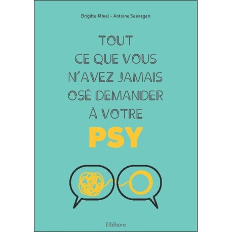 Tout ce que vous n'avez jamais osé demander à votre psy