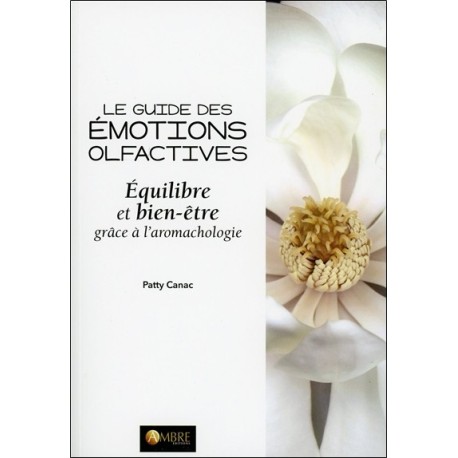 Le guide des émotions olfactives - Equilibre et bien-être grâce à l'aromachologie