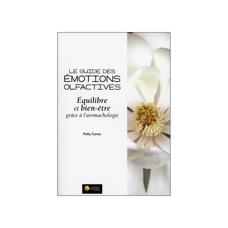 Le guide des émotions olfactives - Equilibre et bien-être grâce à l'aromachologie
