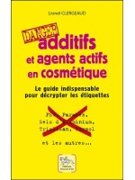 Additifs et agents actifs en cosmétique - Danger - Le guide indispensable pour décrypter les étiquettes