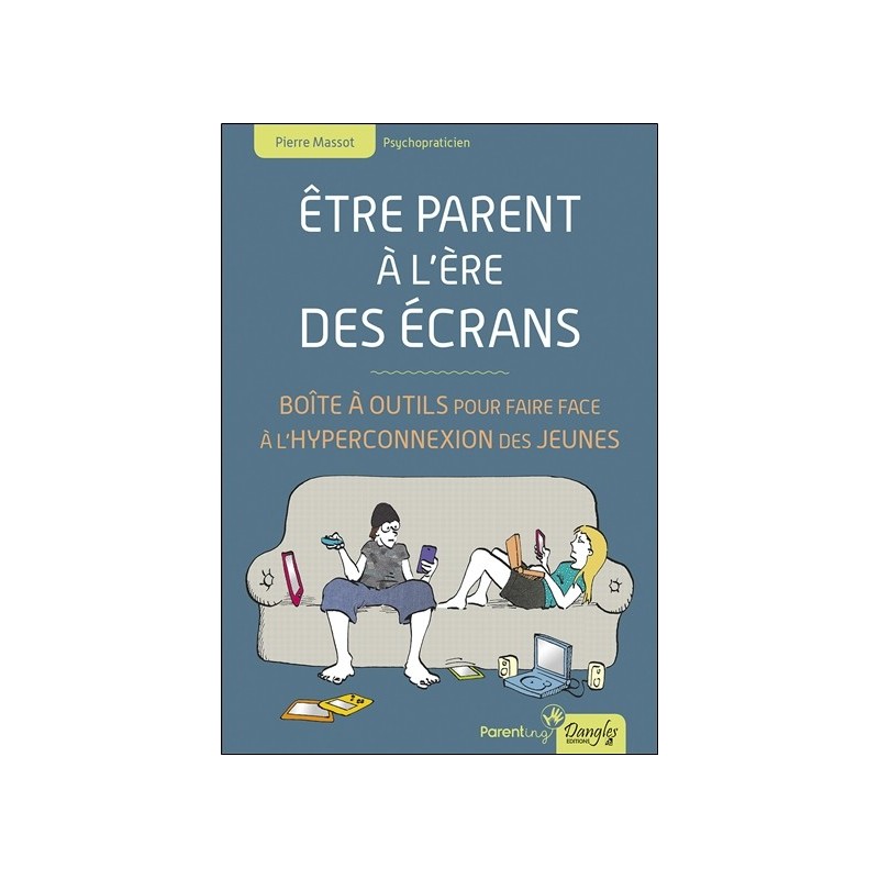 Etre parent à l'ère des écrans - Boîte à outils pour faire face à l'hyperconnexion des jeunes