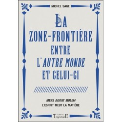 La zone-frontière entre l'autre monde et celui-ci - Mens Agitat Molem - L'esprit meut la matière