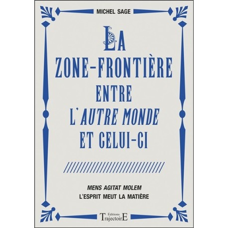 La zone-frontière entre l'autre monde et celui-ci - Mens Agitat Molem - L'esprit meut la matière