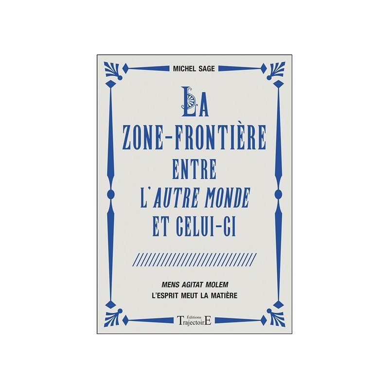 La zone-frontière entre l'autre monde et celui-ci - Mens Agitat Molem - L'esprit meut la matière