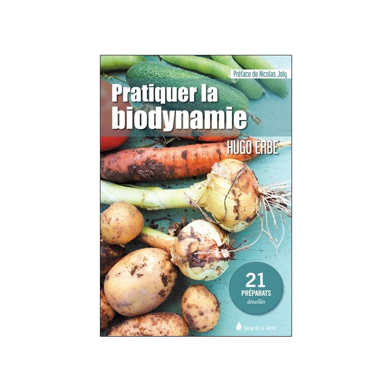 Pratiquer la biodynamie - 21 préparats détaillés