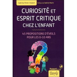 Curiosité et esprit critique chez l'enfant - 45 propositions d'éveils pour les 0-10 ans