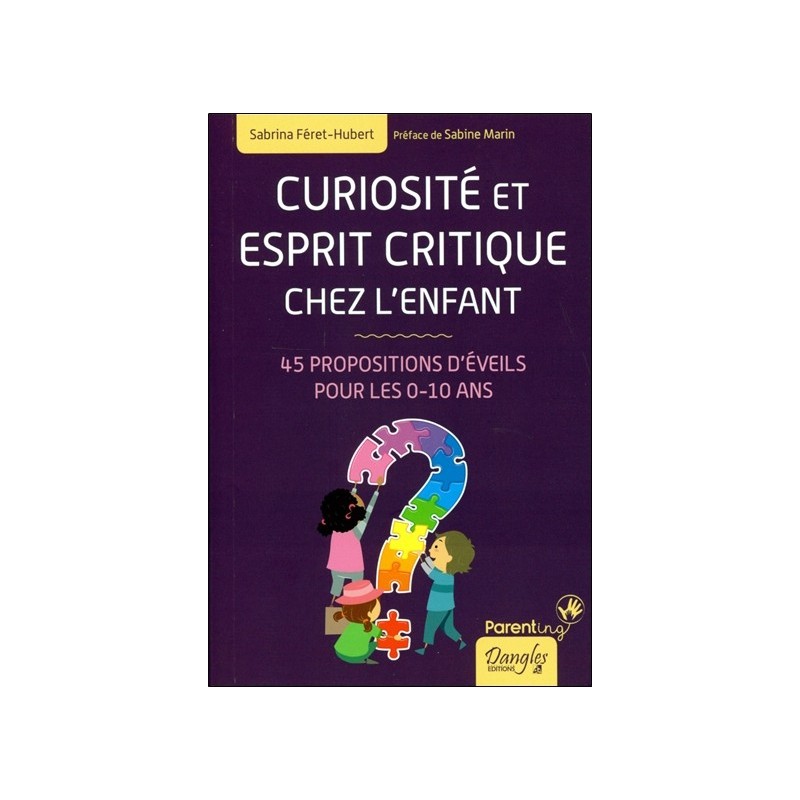 Curiosité et esprit critique chez l'enfant - 45 propositions d'éveils pour les 0-10 ans