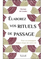 Elaborez vos rituels de passage - Pour accompagner chaque étape de votre vie