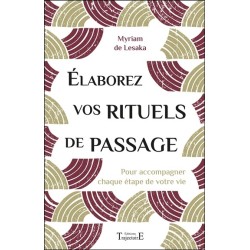 Elaborez vos rituels de passage - Pour accompagner chaque étape de votre vie