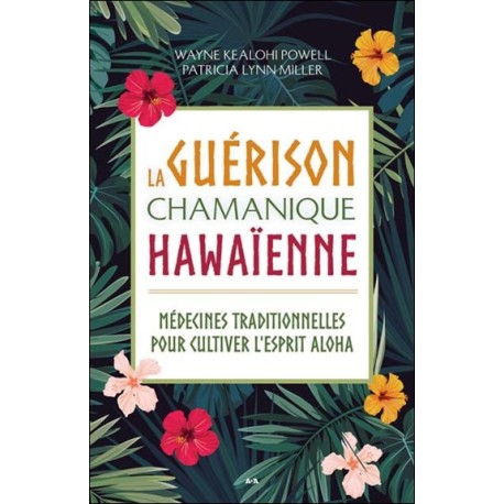 La guérison chamanique hawaïenne - Médecines traditionnelles pour cultiver l'esprit aloha