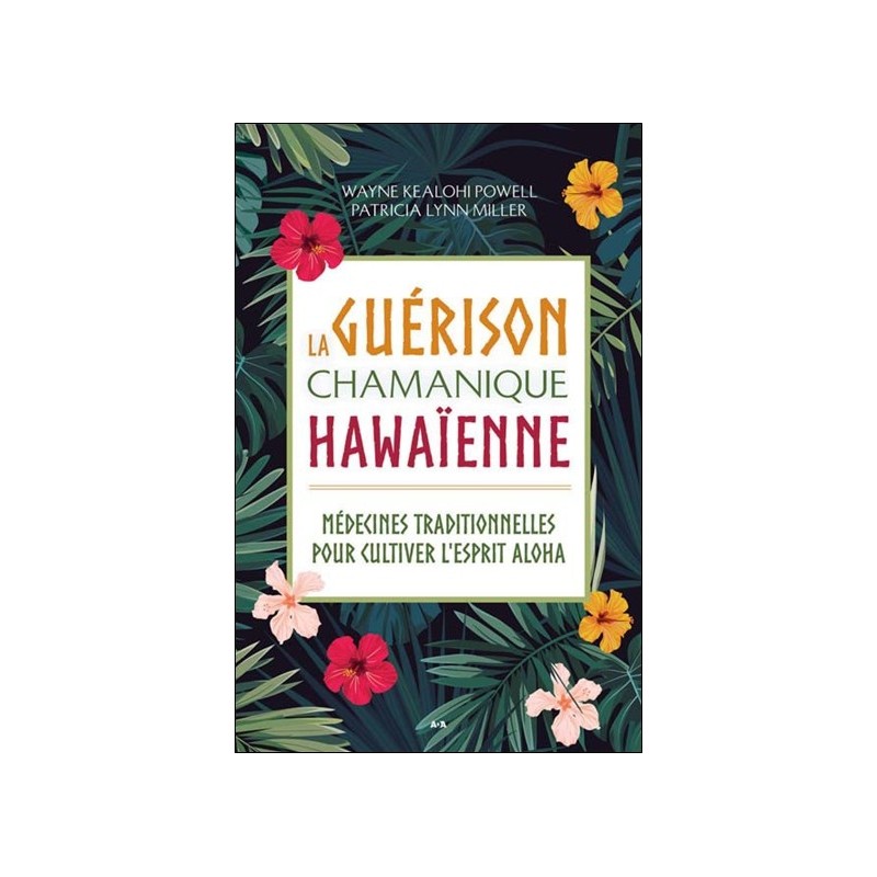 La guérison chamanique hawaïenne - Médecines traditionnelles pour cultiver l'esprit aloha