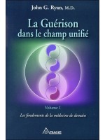 La Guérison dans le champ unifié Tome 1 - Les fondements de la médecine de demain