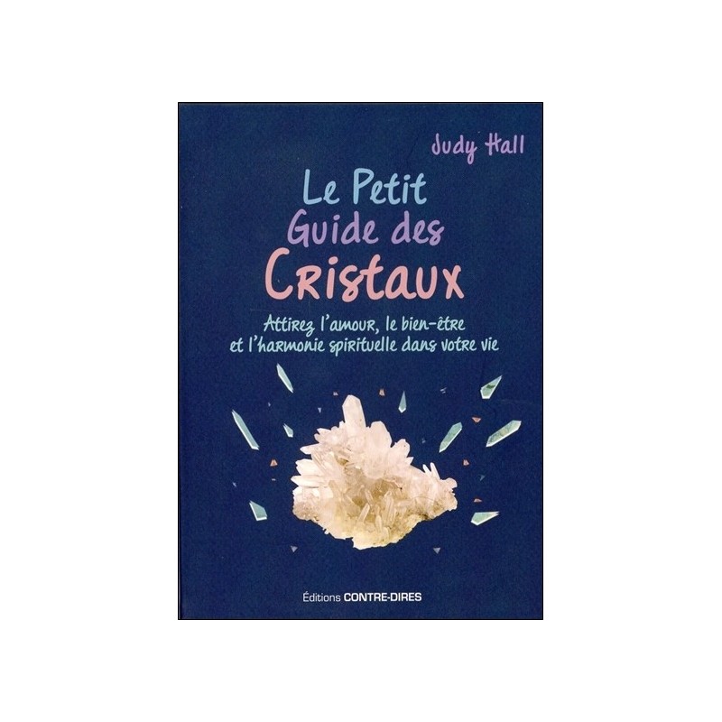 Le Petit Guide des Cristaux - Attirez l'amour. le bien-être et l'harmonie spirituelle dans votre vie