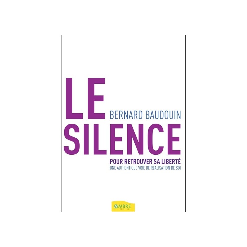 Le silence pour retrouver sa liberté - Une authentique voie de réalisation de soi