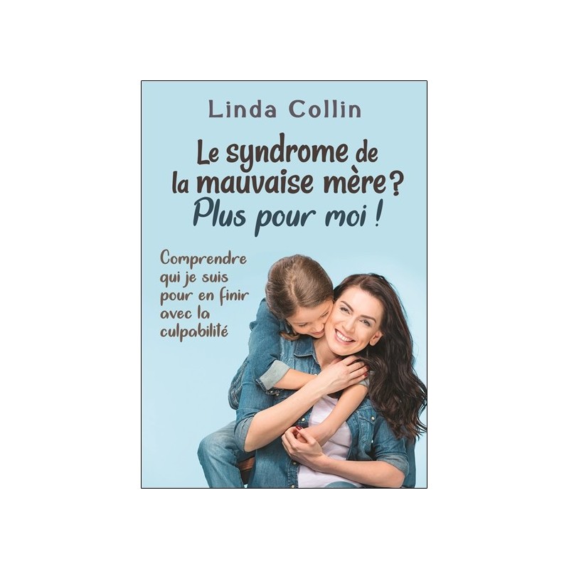 Le syndrome de la mauvaise mère ? Plus pour moi ! Comprendre qui je suis pour en finir avec la culpabilité