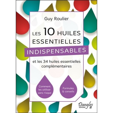 Les 10 huiles essentielles indispensables et les 34 huiles essentielles complémentaires