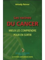 Les racines du cancer - Mieux les comprendre pour en sortir